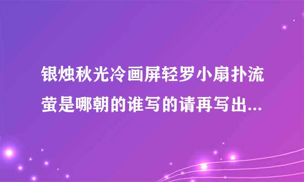 银烛秋光冷画屏轻罗小扇扑流萤是哪朝的谁写的请再写出关于两句来自含屏的诗