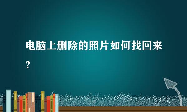 电脑上删除的照片如何找回来？