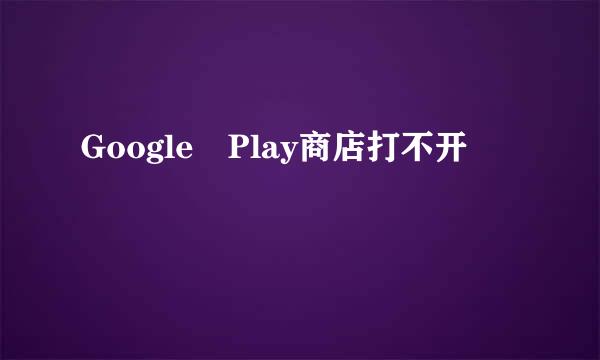 Google Play商店打不开