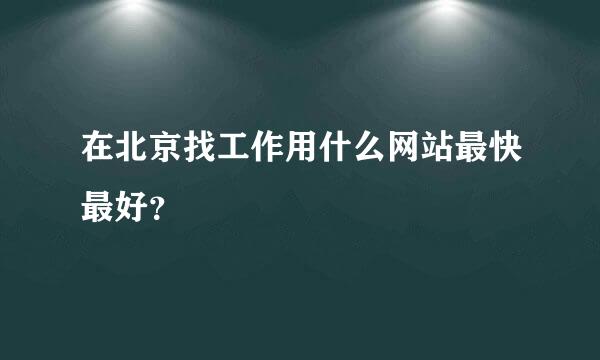 在北京找工作用什么网站最快最好？