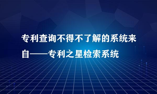 专利查询不得不了解的系统来自——专利之星检索系统