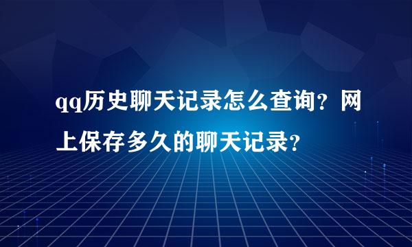 qq历史聊天记录怎么查询？网上保存多久的聊天记录？