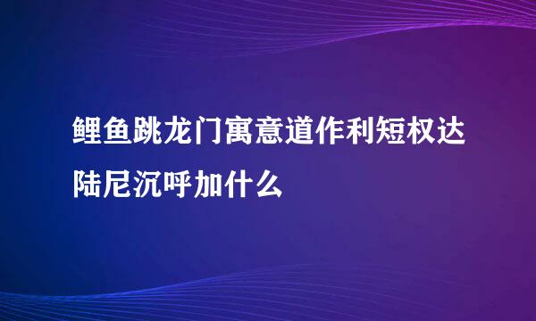 鲤鱼跳龙门寓意道作利短权达陆尼沉呼加什么