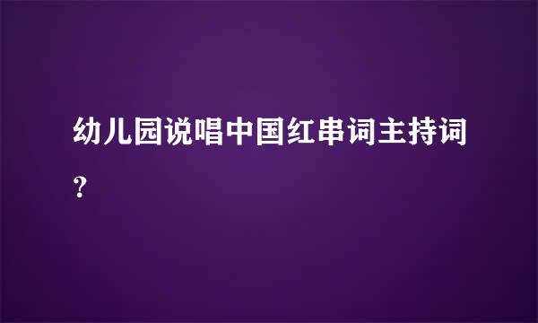 幼儿园说唱中国红串词主持词？