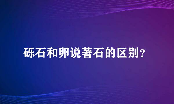 砾石和卵说著石的区别？