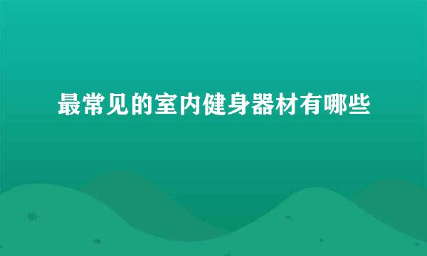 最常见的室内健身器材有哪些