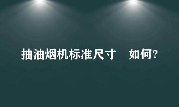 抽油烟机标准尺寸 如何?