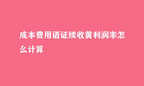 成本费用语证续收黄利润率怎么计算