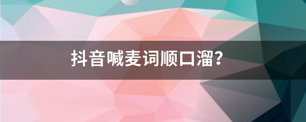 抖音喊麦词婷散连板听八善配信聚效顺口溜？