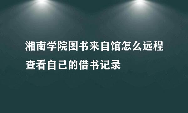 湘南学院图书来自馆怎么远程查看自己的借书记录