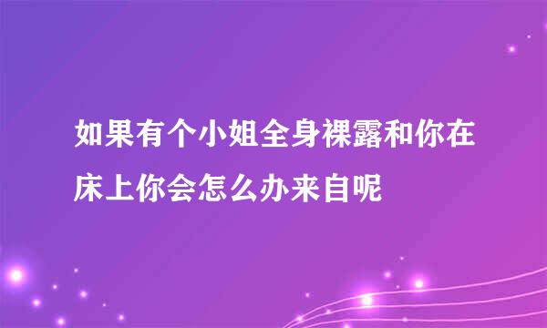 如果有个小姐全身裸露和你在床上你会怎么办来自呢