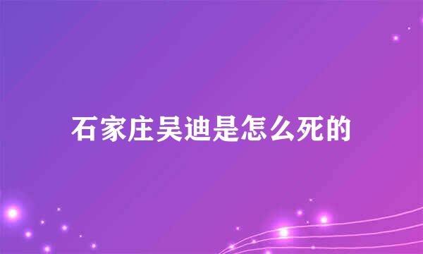 石家庄吴迪是怎么死的