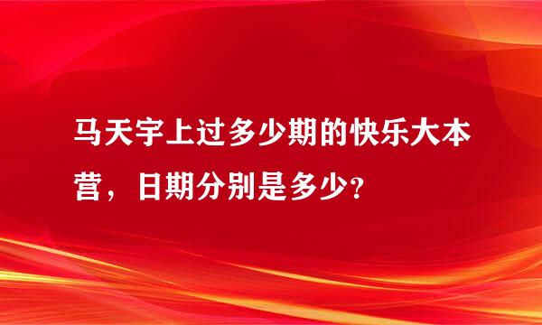 马天宇上过多少期的快乐大本营，日期分别是多少？