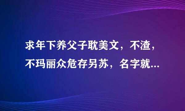 求年下养父子耽美文，不渣，不玛丽众危存另苏，名字就好，不要穿越，谢谢大神