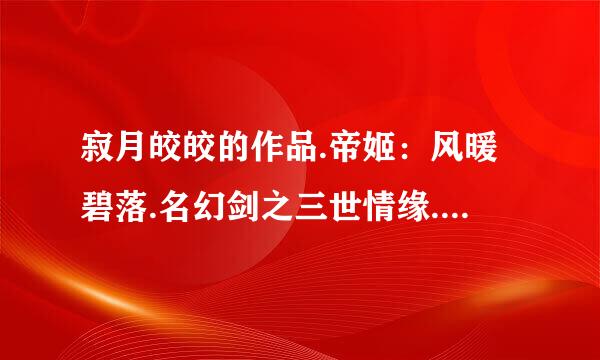 寂月皎皎的作品.帝姬：风暖碧落.名幻剑之三世情缘.繁花落定.鸾凤错：迫君同寝.两世红妆：美人镯.