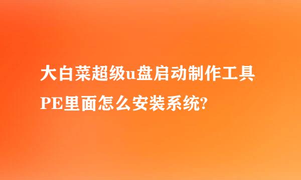 大白菜超级u盘启动制作工具PE里面怎么安装系统?