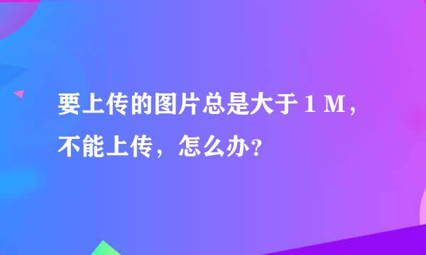 要上传的图片总是大于１Ｍ，不能上传，怎么办？