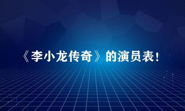 《李小龙传奇》的演员表！