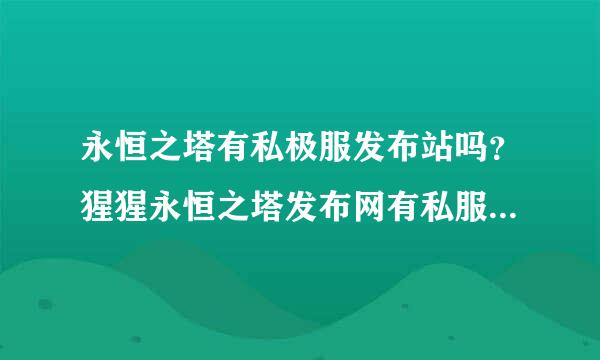 永恒之塔有私极服发布站吗？猩猩永恒之塔发布网有私服发布吗？