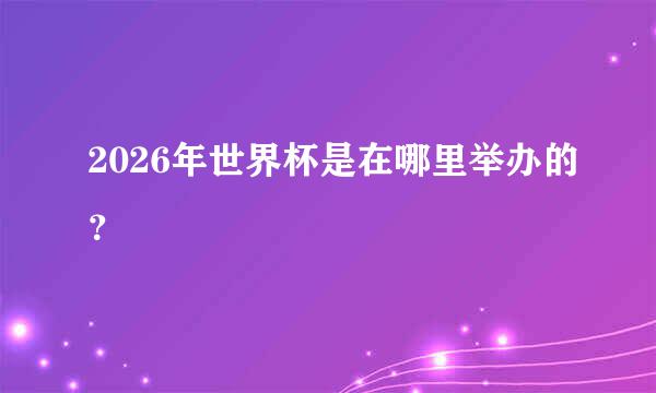 2026年世界杯是在哪里举办的？