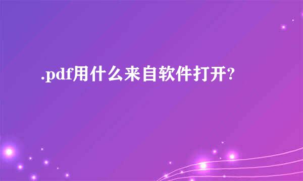 .pdf用什么来自软件打开?