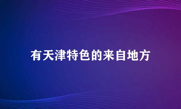 有天津特色的来自地方