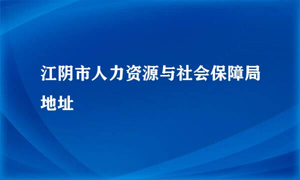 江阴市人力资源与社会保障局地址