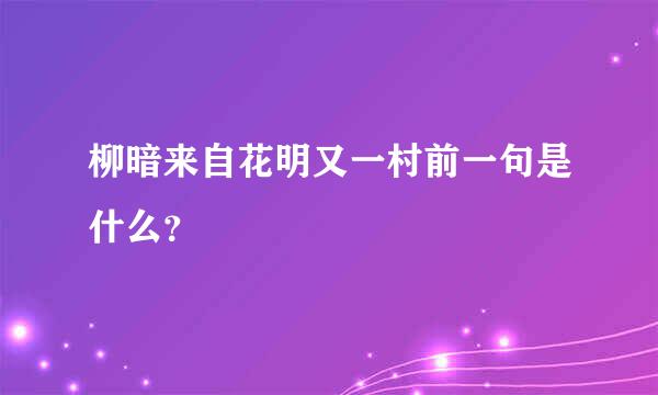 柳暗来自花明又一村前一句是什么？