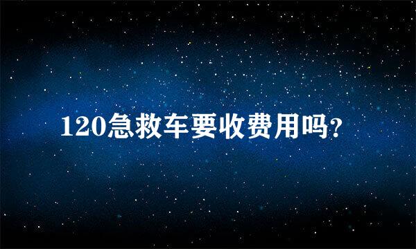 120急救车要收费用吗？