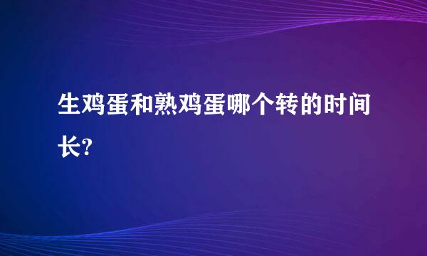 生鸡蛋和熟鸡蛋哪个转的时间长?