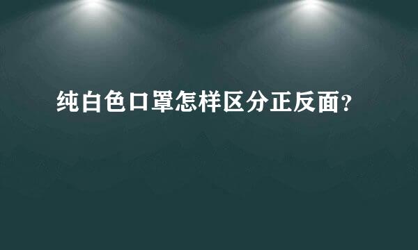 纯白色口罩怎样区分正反面？