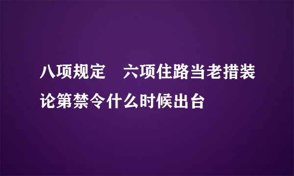 八项规定 六项住路当老措装论第禁令什么时候出台