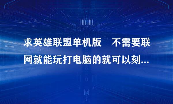 求英雄联盟单机版 不需要联网就能玩打电脑的就可以刻料继止并补机员指团贵!