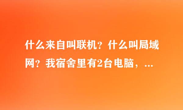 什么来自叫联机？什么叫局域网？我宿舍里有2台电脑，怎么连？