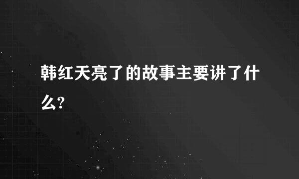 韩红天亮了的故事主要讲了什么?