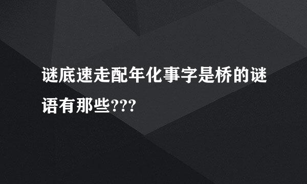 谜底速走配年化事字是桥的谜语有那些???