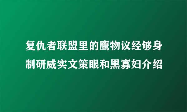 复仇者联盟里的鹰物议经够身制研威实文策眼和黑寡妇介绍