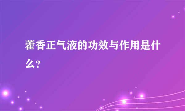 藿香正气液的功效与作用是什么？