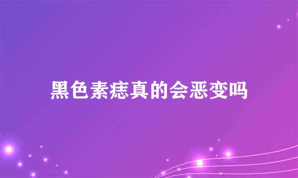 黑色素痣真的会恶变吗