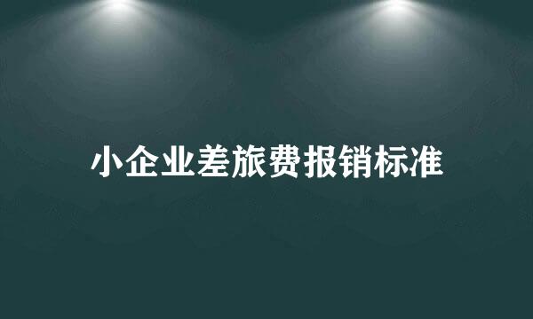 小企业差旅费报销标准