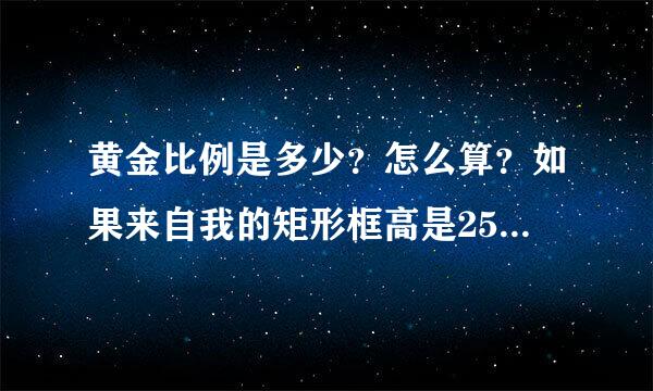 黄金比例是多少？怎么算？如果来自我的矩形框高是25cm，那黄金分割线是多少？在什么位置