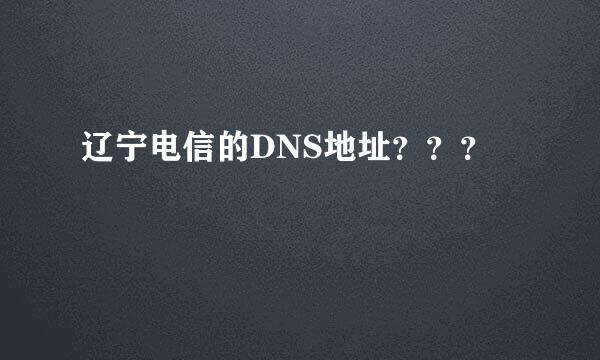 辽宁电信的DNS地址？？？