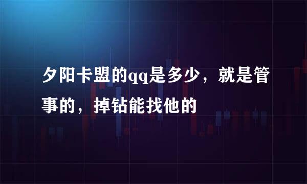 夕阳卡盟的qq是多少，就是管事的，掉钻能找他的