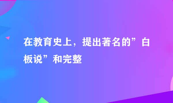 在教育史上，提出著名的”白板说”和完整