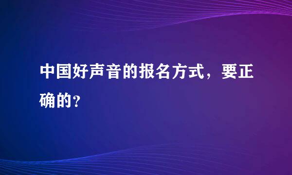 中国好声音的报名方式，要正确的？