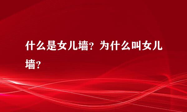 什么是女儿墙？为什么叫女儿墙？