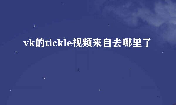 vk的tickle视频来自去哪里了