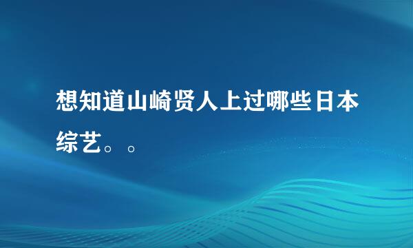 想知道山崎贤人上过哪些日本综艺。。