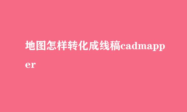 地图怎样转化成线稿cadmapper