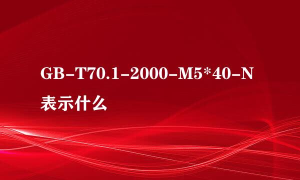 GB-T70.1-2000-M5*40-N表示什么